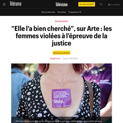 “Elle l’a bien cherché”, sur Arte : les femmes violées à l’épreuve de la justice - Télévision