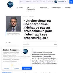 « Un chercheur ou une chercheuse n’échappe pas au droit commun pour n’obéir qu’à ses propres règles »