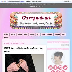 CHERRY NAIL ART - Blog mode beauté: DIY tricot - mitaines à torsades en rose ...