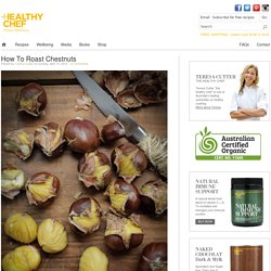 How To Roast Chestnuts : The Healthy Chef – Teresa Cutter