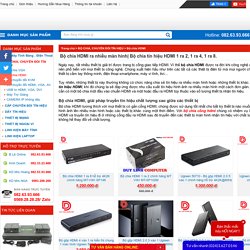 Bộ chia tín hiệu HDMI 1 ra 2, 1 ra 4, 1 ra 8. #bo_chia_hdmi, #chuyen_doi_hdmi, #bo_chia_chuyen_doi_hdmi