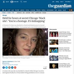 Held for hours at secret Chicago 'black site': 'You're a hostage. It's kidnap...