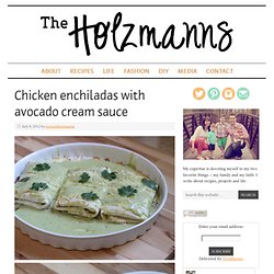 Chicken enchiladas with avocado cream sauce - The Holzmanns