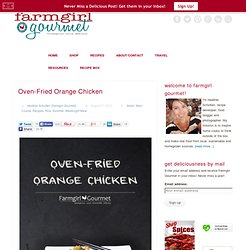 Farmgirl Gourmet: Delicious Recipes for the Home Cook.: Oven-Fried Orange Chicken
