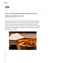 How to make butter chicken without cream? Making a healthier choice!