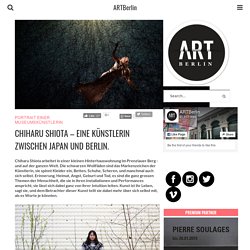 Chiharu Shiota – eine Künstlerin zwischen Japan und Berlin.