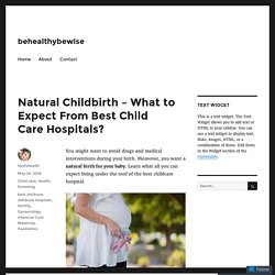 Natural Childbirth – What to Expect From Best Child Care Hospitals? – behealthybewise