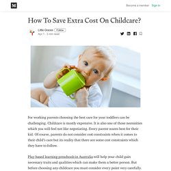 How To Save Extra Cost On Childcare? - Little Graces - Medium