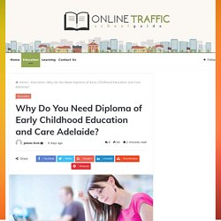 Why Do You Need Diploma of Early Childhood Education and Care Adelaide? – Online traffic school guide – Learn as you Wish