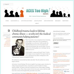 Childhood trauma leads to lifelong chronic illness — so why isn’t the medical community helping patients? « ACEs Too High