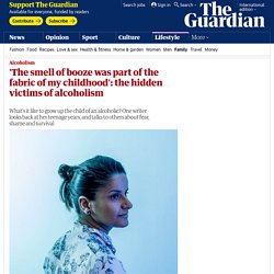 'The smell of booze was part of the fabric of my childhood': the hidden victims of alcoholism