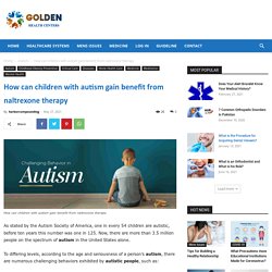 How can children with autism gain benefit from naltrexone therapy