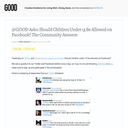 @GOOD Asks: Should Children Under 13 Be Allowed on Facebook? The Community Answers - Culture
