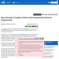 MEDICAL NEWS 06/10/10 Bone Density In Healthy Children Not Increased By Vitamin D Supplements