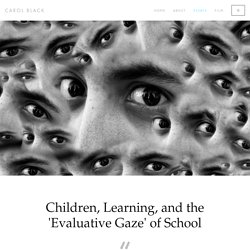 Children, Learning, and the Evaluative Gaze of School — Carol Black