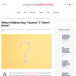 When Children Say “I Dunno” / "I Don't Know" - SingaporeMotherhood.com
