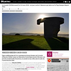 Le musée Chillida ouvert le 12 mars 2016 : un jour contre l'absence qui pèse sur le Pays basque depuis 2011 - Eklektika, portail culturel du Pays basque