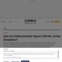Qui est Chimamanda Ngozi Adichie, icône féministe? - L'Express Styles