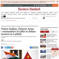 Senior Indian, Chinese Army commanders in talks to defuse tension in Ladakh
