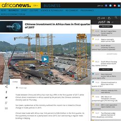 Chinese investment in Africa rises in first quarter of 2017
