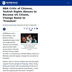NBA Critic of Chinese, Turkish Rights Abuses to Become US Citizen, Change Name to ‘Freedom’