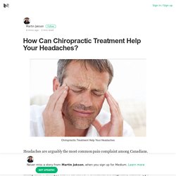 How Can Chiropractic Treatment Help Your Headaches?