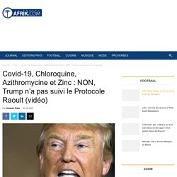Covid-19, Chloroquine, Azithromycine et Zinc : NON, Trump n’a pas suivi le Protocole Raoult (vidéo)