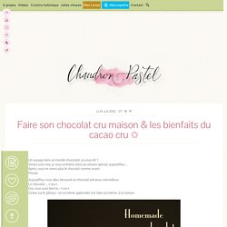 Faire son chocolat cru maison - Homemade raw chocolate (vegan) > Cuisine crue