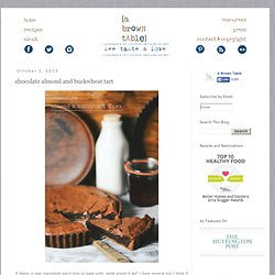 A Brown Table: See Taste Love: chocolate almond and buckwheat tart