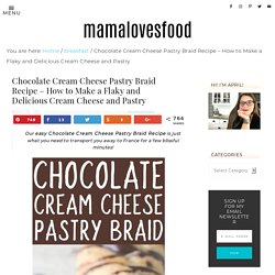 Chocolate Cream Cheese Pastry Braid Recipe - How to Make a Flaky and Delicious Cream Cheese and Pastry - Mama Loves Food
