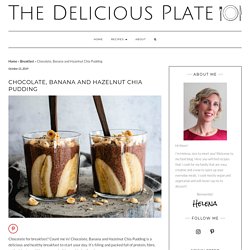Chocolate, Banana and Hazelnut Chia Pudding - The Delicious plate