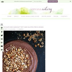 Chocolate and Hazelnut Teff Cake (gluten-free & vegan) - Nirvana Cakery