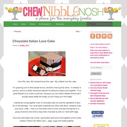 Chocolate Italian Love Cake - Chew Nibble Nosh