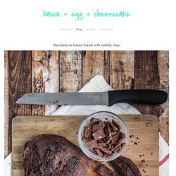 Chocolate No Knead Bread With Nutella Chips — bacon + egg + cheesecake