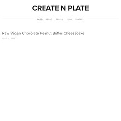 Raw Vegan Chocolate Peanut Butter Cheesecake — CREATE N PLATE