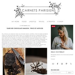 Faire ses chocolats maison : trucs et astucesCarnets Parisiens