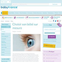 Choisir son bébé sur mesure - Infos: astuces et actualités pour les parents