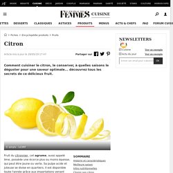 Tout sur le citron : le choisir, le conserver, le cuisiner...
