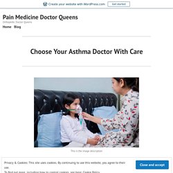 Choose Your Asthma Doctor With Care – Pain Medicine Doctor Queens