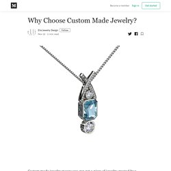 Why Choose Custom Made Jewelry?