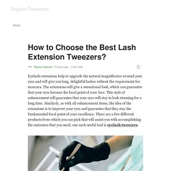 How to Choose the Best Lash Extension Tweezers?