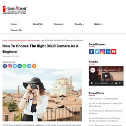 How To Choose The Right DSLR Camera As A Beginner