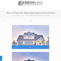 Tips to Choose the ‘Right’ Miami Beach Home for Rent - Cristina Diez Miami Real Estate Agent