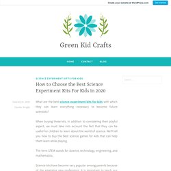 How to Choose the Best Science Experiment Kits For Kids in 2020 – Green Kid Crafts