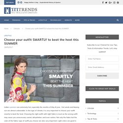 Choose your outfit SMARTLY to beat the heat this SUMMER - Lifestyle - TTI Trends