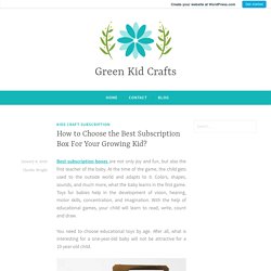 How to Choose the Best Subscription Box For Your Growing Kid? – Green Kid Crafts