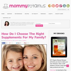 How Do I Choose The Right Supplements For My Family? - MommypotamusMommypotamus
