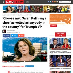 ‘Choose me’: Sarah Palin says she’s ‘as vetted as anybody in the country’ for Trump’s VP