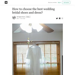 How to choose the best wedding bridal shoes and dress?