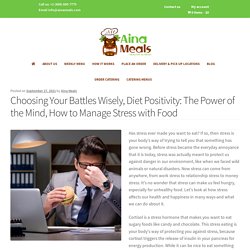 Choosing Your Battles Wisely, Diet Positivity: The Power of the Mind, How to Manage Stress with Food